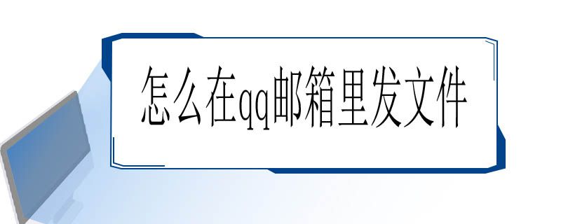 怎么在qq邮箱里发文件