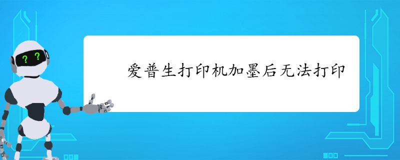 爱普生打印机加墨后无法打印