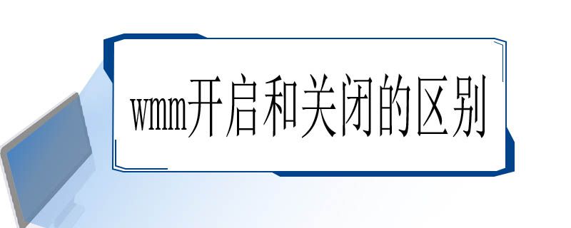 wmm开启和关闭的区别