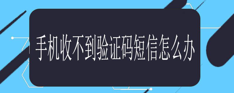 手机收不到验证码短信怎么办