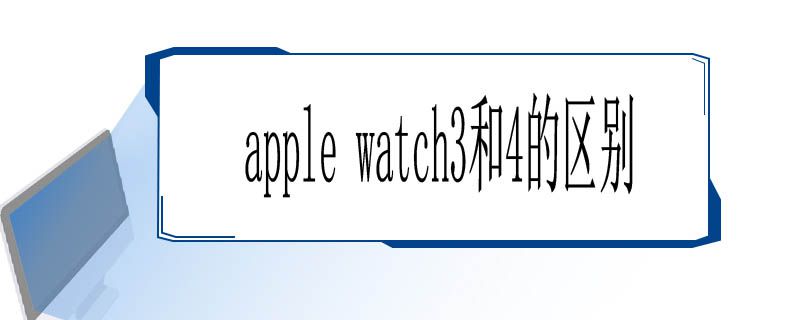 apple watch3和4的区别