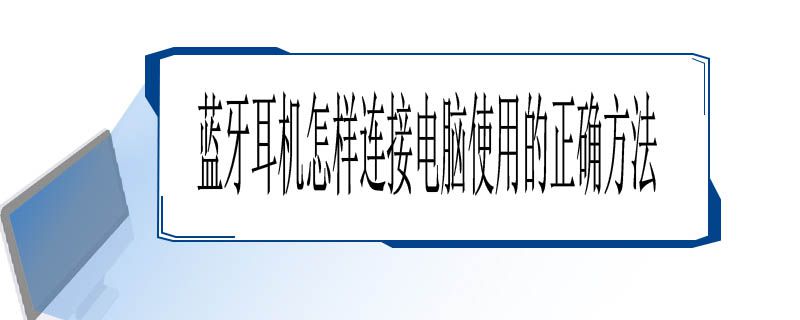 蓝牙耳机怎样连接电脑使用的正确方法