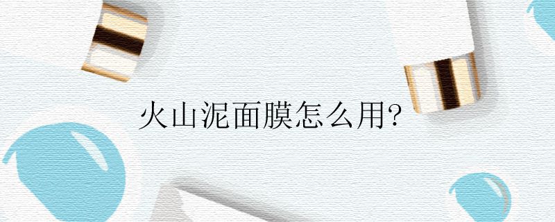 火山泥面膜怎么用.jpg