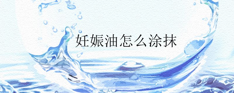 妊娠油怎么涂抹.jpg